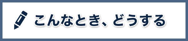 こんなとき、どうする